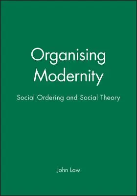 Organizarea modernității: Ordonarea socială și teoria socială - Organising Modernity: Social Ordering and Social Theory