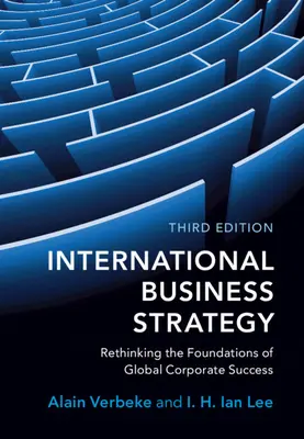 Strategia afacerilor internaționale: Regândirea fundamentelor succesului corporativ global - International Business Strategy: Rethinking the Foundations of Global Corporate Success