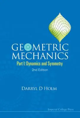 Mecanica geometrică - Partea I: Dinamică și simetrie (ediția a 2-a) - Geometric Mechanics - Part I: Dynamics and Symmetry (2nd Edition)