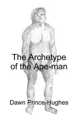 Arhetipul omului-maimuță: Arheologia fenomenologică a unui strămoș hominid relicvar - The Archetype of the Ape-Man: The Phenomenological Archaeology of a Relic Hominid Ancestor