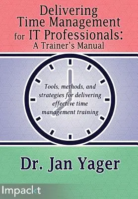 Livrarea Managementul timpului pentru profesioniștii IT: A Trainer's Manual - Delivering Time Management for IT Professionals: A Trainer's Manual