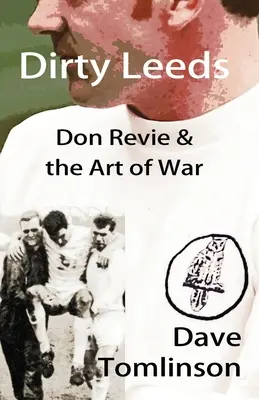 Dirty Leeds: Don Revie și arta războiului - Dirty Leeds: Don Revie & the Art of War