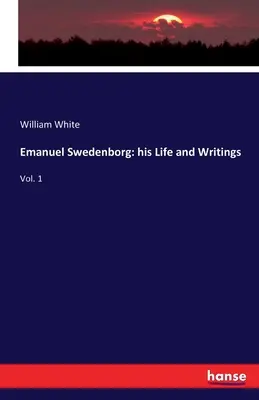 Emanuel Swedenborg: viața și scrierile sale: Vol. 1 - Emanuel Swedenborg: his Life and Writings: Vol. 1