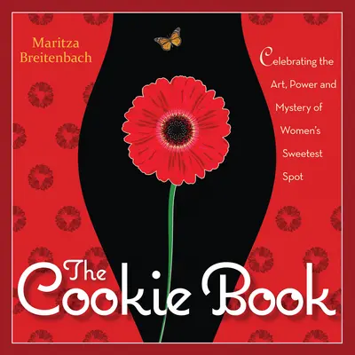 Cartea prăjiturilor: Celebrarea artei, puterii și misterului celui mai dulce loc al femeii - The Cookie Book: Celebrating the Art, Power and Mystery of Woman's Sweetest Spot