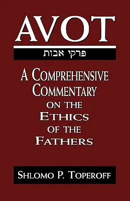 Avot: Un comentariu cuprinzător asupra eticii părinților: A Comprehensive Commentary on the Ethics of the Fathers - Avot: A Comprehensive Commentary on the Ethics of the Fathers