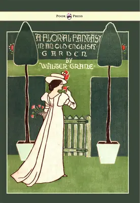 Fantezie florală - Într-o veche grădină engleză - Ilustrată de Walter Crane - Floral Fantasy - In an Old English Garden - Illustrated by Walter Crane