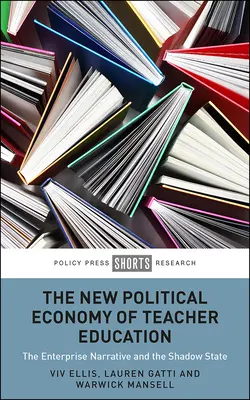 Noua economie politică a formării cadrelor didactice: Narațiunea întreprinderii și statul din umbră - The New Political Economy of Teacher Education: The Enterprise Narrative and the Shadow State