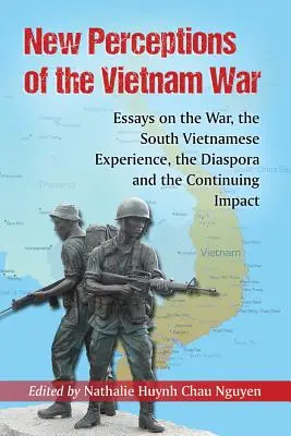 New Perceptions of the Vietnam War: Essays on the War, the South Vietnamese Experience, the Diaspora and the Continuing Impact