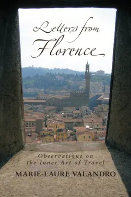 Scrisori din Florența: Observații despre arta interioară a călătoriei - Letters from Florence: Observations on the Inner Art of Travel