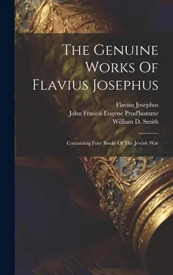 Lucrările autentice ale lui Flavius Josephus: Conține patru cărți despre războiul evreiesc - The Genuine Works Of Flavius Josephus: Containing Four Books Of The Jewish War