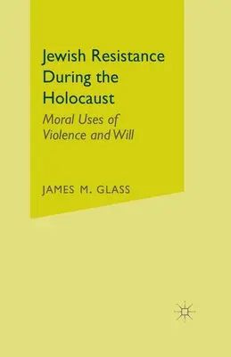 Rezistența evreiască în timpul Holocaustului: Utilizarea morală a violenței și a voinței - Jewish Resistance During the Holocaust: Moral Uses of Violence and Will