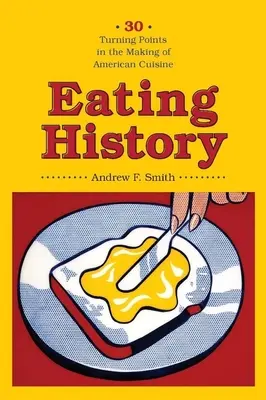 Istoria mâncării: Treizeci de puncte de cotitură în crearea bucătăriei americane - Eating History: Thirty Turning Points in the Making of American Cuisine