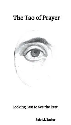 Tao-ul rugăciunii: Privind spre est pentru a vedea restul - The Tao of Prayer: Looking East to See the Rest