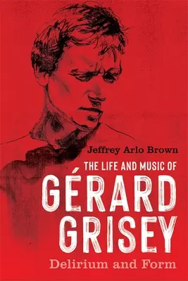 Viața și muzica lui Grard Grisey: Delir și formă - The Life and Music of Grard Grisey: Delirium and Form