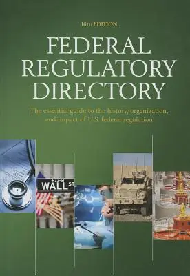 Repertoriul reglementărilor federale: Ghidul esențial pentru istoria, organizarea și impactul reglementărilor federale din SUA - Federal Regulatory Directory: The Essential Guide to the History, Organization, and Impact of U.S. Federal Regulation