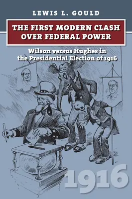 Prima confruntare modernă privind puterea federală: Wilson versus Hughes în alegerile prezidențiale din 1916 - The First Modern Clash Over Federal Power: Wilson Versus Hughes in the Presidential Election of 1916