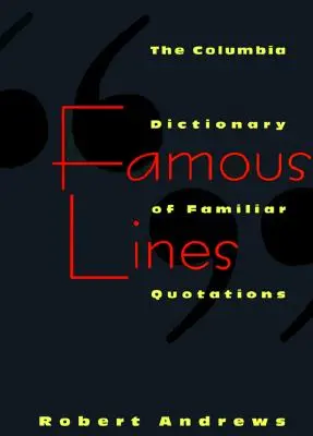 Famous Lines: Un dicționar Columbia de citate familiare - Famous Lines: A Columbia Dictionary of Familiar Quotations
