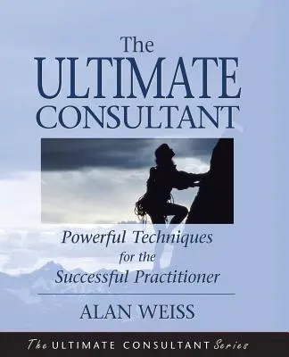 Consultantul suprem: Ghidul pasului următor pentru practicianul de succes - The Ultimate Consultant: Next Step Guide for the Successful Practitioner
