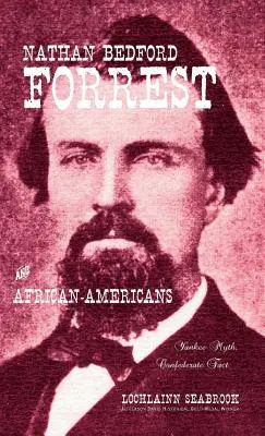 Nathan Bedford Forrest și afro-americanii: Mit yankeu, realitate confederată - Nathan Bedford Forrest and African-Americans: Yankee Myth, Confederate Fact
