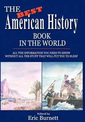 Cea mai bună carte de istorie americană din lume: Toate informațiile pe care trebuie să le știi fără toate chestiile care te vor adormi - The Best American History Book in the World: All The Information You Need To Know Without All The Stuff That Will Put You To Sleep