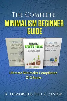 Ghidul complet al minimalismului pentru începători: Ultima compilație minimalistă din 3 cărți - The Complete Minimalism Beginner Guide: Ultimate Minimalist Compilation Of 3 Books