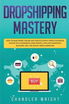 Dropshipping: Mastery - Cum să faci bani online și să creezi venituri pasive de peste 10.000$/lună cu Ecommerce folosind Shopify, Affiliate - Dropshipping: Mastery - How to Make Money Online and Create $10,000+/Month in Passive Income with Ecommerce Using Shopify, Affiliate