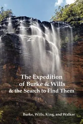 Expediția lui Burke și Wills și căutarea lor (de Burke, Wills, King & Walker) (The Expedition of Burke and Wills & the Search to Find Them) - The Expedition of Burke and Wills & the Search to Find Them (by Burke, Wills, King & Walker)