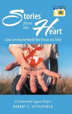 Povești din inimă: Lions în slujba lumii, o persoană la un moment dat: Un proiect de moștenire a Centenarului - Stories from the Heart: Lions Serving the World One Person at a Time: A Centennial Legacy Project