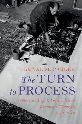 The Turn to Process: Gândirea juridică, politică și economică americană, 1870-1970 - The Turn to Process: American Legal, Political, and Economic Thought, 1870-1970