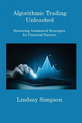 Algorithmic Trading Unleashed: Stăpânirea strategiilor automatizate pentru succesul financiar - Algorithmic Trading Unleashed: Mastering Automated Strategies for Financial Success