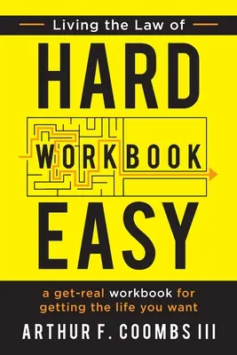 Living the Law of Hard Easy Workbook: O carte de lucru pentru a obține viața pe care ți-o dorești - Living the Law of Hard Easy Workbook: A Get-Real Workbook for Getting the Life You Want