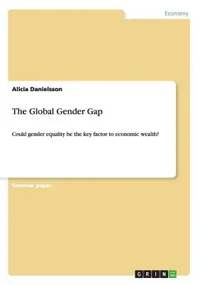 Decalajul global de gen: Ar putea fi egalitatea de gen factorul-cheie al bogăției economice? - The Global Gender Gap: Could gender equality be the key factor to economic wealth?