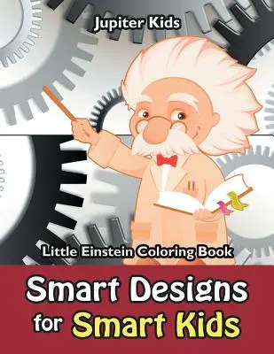 Desene inteligente pentru copii inteligenți: Micul Einstein Carte de colorat - Smart Designs for Smart Kids: Little Einstein Coloring Book