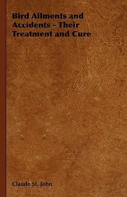 Afecțiunile și accidentele păsărilor - tratamentul și vindecarea lor - Bird Ailments and Accidents - Their Treatment and Cure