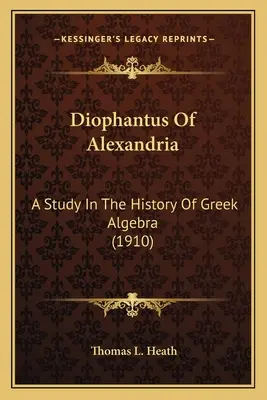 Diophantus din Alexandria: Un studiu în istoria algebrei grecești (1910) - Diophantus Of Alexandria: A Study In The History Of Greek Algebra (1910)
