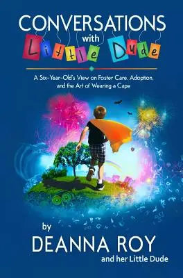 Conversații cu Little Dude: Punctul de vedere al unui copil de șase ani despre plasament, adopție și arta de a purta o pelerină - Conversations with Little Dude: A Six-Year-Old's View on Foster Care, Adoption, and the Art of Wearing a Cape