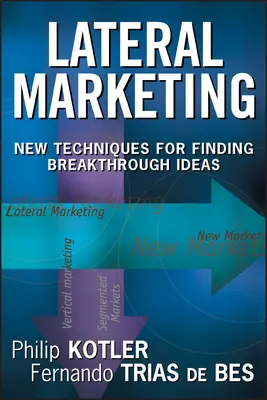 Lateral Marketing: Tehnici noi pentru găsirea ideilor revoluționare - Lateral Marketing: New Techniques for Finding Breakthrough Ideas