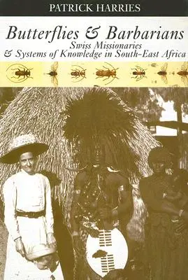 Butterflies & Barbarians: Swiss Missionaries and Systems of Knowledge in South-East Africa (Misionari elvețieni și sisteme de cunoaștere în Africa de Sud-Est) - Butterflies & Barbarians: Swiss Missionaries and Systems of Knowledge in South-East Africa