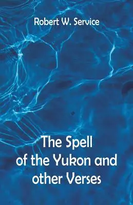 Vraja Yukonului și alte versuri (The Spell of the Yukon And Other Verses) - The Spell of the Yukon And Other Verses