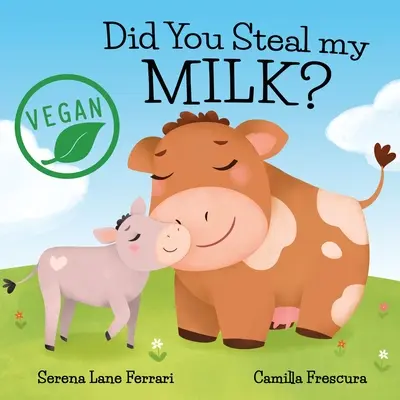 Mi-ai furat laptele? Vegan Kids Journey into Plant Based Alternatives (Călătoria copiilor vegani către alternative bazate pe plante) - Did You Steal my MILK?: Vegan Kids Journey into Plant Based Alternatives