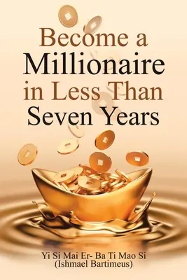Deveniți milionar în mai puțin de șapte ani - Become a Millionaire in Less Than Seven Years