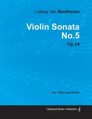 Sonata pentru vioară - No. 5 - Op. 24 - Pentru pian și vioară: Cu o biografie de Joseph Otten - Violin Sonata - No. 5 - Op. 24 - For Piano and Violin: With a Biography by Joseph Otten