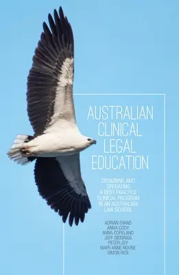 Australian Clinical Legal Education: Proiectarea și funcționarea unui program clinic de bune practici într-o facultate de drept australiană - Australian Clinical Legal Education: Designing and operating a best practice clinical program in an Australian law school
