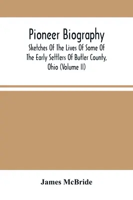 Biografia pionierilor: Schițe din viața unora dintre primii coloniști din Butler County, Ohio (Volumul Ii) - Pioneer Biography: Sketches Of The Lives Of Some Of The Early Settlers Of Butler County, Ohio (Volume Ii)