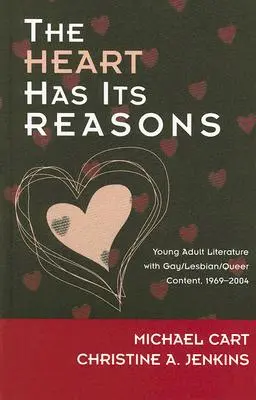 The Heart Has Its Reasons: Literatură pentru tineri adulți cu conținut gay/lesbian/Queer, 1969-2004 - The Heart Has Its Reasons: Young Adult Literature with Gay/Lesbian/Queer Content, 1969-2004