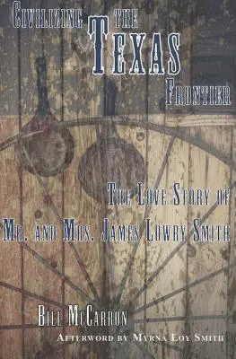 Civilizarea frontierei texane: Povestea de dragoste a domnului și doamnei James Lowry Smith - Civilizing the Texas Frontier: The Love Story of Mr. and Mrs. James Lowry Smith