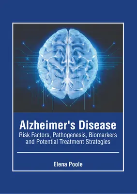 Boala Alzheimer: Factori de risc, patogeneză, biomarkeri și potențiale strategii de tratament - Alzheimer's Disease: Risk Factors, Pathogenesis, Biomarkers and Potential Treatment Strategies