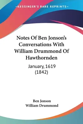 Note din conversațiile lui Ben Jonson cu William Drummond Of Hawthornden: January, 1619 (1842) - Notes Of Ben Jonson's Conversations With William Drummond Of Hawthornden: January, 1619 (1842)