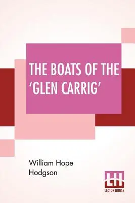 The Boats Of The „Glen Carrig”: Being An Account Of Their Adventures In The Strange Places Of The Earth, After The Foundering Of The Good Ship Glen Ca - The Boats Of The 'Glen Carrig': Being An Account Of Their Adventures In The Strange Places Of The Earth, After The Foundering Of The Good Ship Glen Ca