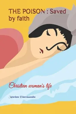 Otrava: Salvată prin credință: Viața unei femei creștine - The Poison: Saved by faith: Christian woman's life